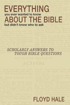 Everything You Ever Wanted to Know About the Bible But Didn't Know Who to Ask - Hale, Floyd