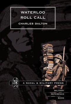 Waterloo Roll Call with Biographical Notes and Anecdotes - Dalton, Charles; By Charles Dalton