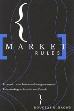 Market Rules: Economic Union Reform and Intergovernmental Policy-Making in Australia and Canada - Brown, Douglas