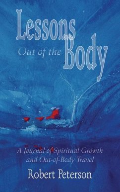 Lessons Out of the Body: A Journal of Spiritual Growth and Out-Of-Body Travel: A Journal of Spiritual Growth and Out-Of-Body Travel - Peterson, Robert