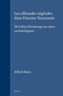 Les Offrandes Végétales Dans l'Ancien Testament: Du Tribut d'Hommage Au Repas Eschatologique - Marx, Alfred