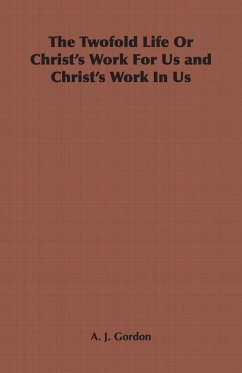 The Twofold Life or Christ's Work for Us and Christ's Work in Us - Gordon, Adoniram Judson