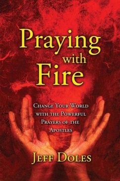 Praying With Fire: Change Your World With The Powerful Prayers Of The Apostles - Doles, Jeff