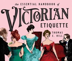 The Essential Handbook of Victorian Etiquette - Hill, Thomas E