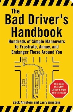 The Bad Driver's Handbook: Hundreds of Simple Maneuvers to Frustrate, Annoy, and Endanger Those Around You - Arnstein, Zack; Arnstein, Larry