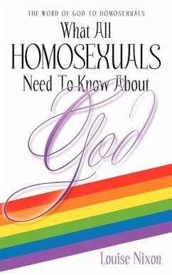 What All Homosexuals Need To Know About God - Nixon, Louise