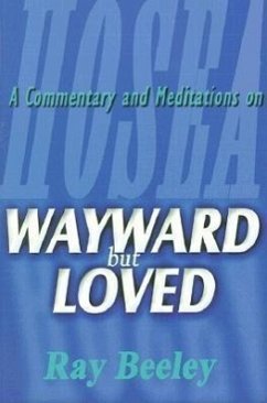 Wayward But Loved: A Commentary and Meditations on Hosea - Beeley, Ray