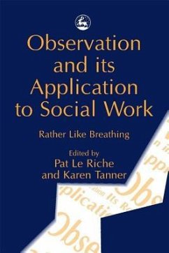 Observation and Its Application to Social Work - Le Riche, Pat; Tanner, Karen