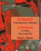 In Search of the Alzheimer's Wanderer: A Workbook to Protect Your Loved One