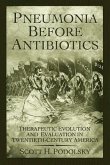 Pneumonia Before Antibiotics: Therapeutic Evolution and Evaluation in Twentieth-Century America