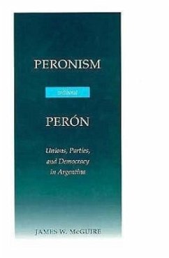 Peronism Without Peron: Unions, Parties, and Democracy in Argentina - McGuire, James W.