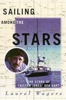 Sailing Among the Stars: The Story of Tristan Jones' Sea Dart - Wagers, Laurel