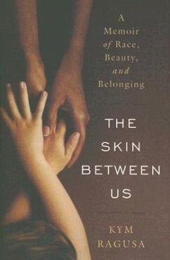 The Skin Between Us: A Memoir of Race, Beauty, and Belonging - Ragusa, Kym