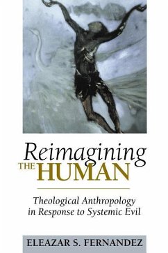 Reimagining the Human: Theological Anthropology in Response to Systemic Evil - Fernandez, Eleazar S.