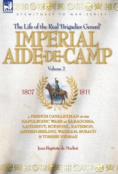 IMPERIAL AIDE-DE-CAMP - A FRENCH CAVALRYMAN OF THE NAPOLEONIC WARS AT SARAGOSSA, LANDSHUT, ECKMUHL, RATISBON, ASPERN-ESSLING, WAGRAM, BUSACO & TORRES VEDRAS - De Marbot, Jean Baptiste