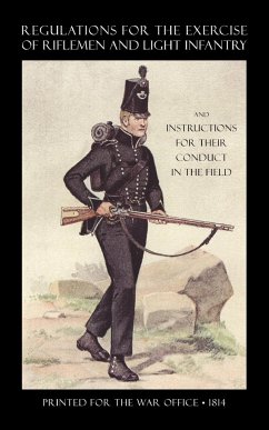 Regulations for the Exercise of Riflemen and Light Infantry and Instructions for Their Conduct in the Field (1814) - Printed for the War Office 1814