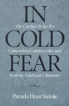 In Cold Fear: The Catcher in the Rye Censorship Controversies and Postwar American Character - Steinle, Pamela Hunt