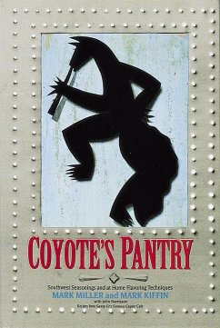 Coyote's Pantry: Southwest Seasonings and at Home Flavoring Techniques [A Cookbook] - Miller, Mark; Kiffin, Mark; Harrisson, John