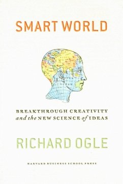 Smart World: Breakthrough Creativity and the New Science of Ideas - Ogle, Richard