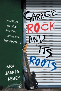 Garage Rock and Its Roots - Abbey, Eric James Garage Rock and Its Roots - Abbey, Eric James