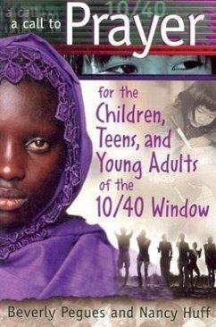 A Call to Prayer for the Children, Teens, and Young Adults of the 10/40 Window - Pegues, Beverly; Huff, Nancy