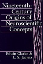 Nineteenth-Century Origins of Neuroscientific Concepts - Clarke/Jacyna