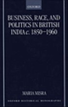 Business, Race, and Politics in British India, C. 1850-1960 - Misra, Maria