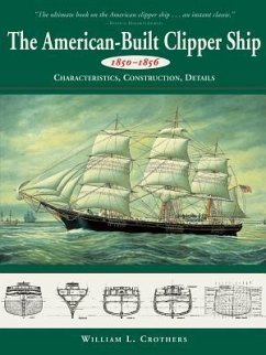 American-Built Clipper Ship, 1850-1856: Characteristics, Construction, and Details - Crothers, William L.