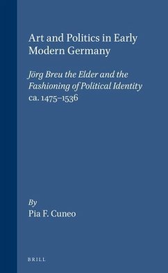 Art and Politics in Early Modern Germany: Jörg Breu the Elder and the Fashioning of Political Identity, Ca. 1475-1536 - Cuneo