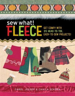 Sew What! Fleece: Get Comfy with 35 Heat-To-Toe, Easy-To-Sew Projects! - Jessop, Carol; Sekora, Chaila