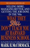 What They Still Don't Teach You At Harvard Business School: Selling More, Managing Better, and Getting the Job