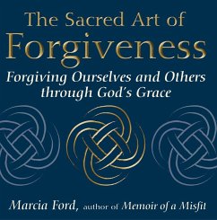 The Sacred Art of Forgiveness: Forgiving Ourselves and Others Through God's Grace - Ford, Marcia