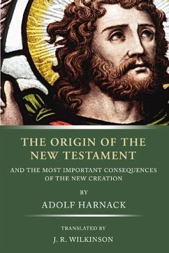 The Origin of the New Testament: And the Most Important Consequences of the New Creation - Harnack, Adolf