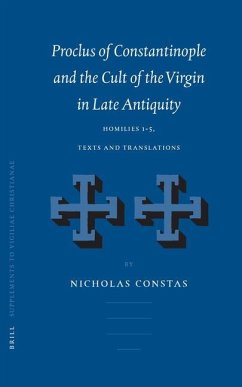 Proclus of Constantinople and the Cult of the Virgin in Late Antiquity: Homilies 1-5, Texts and Translations - Constas, Nicholas