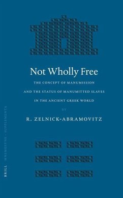 Not Wholly Free: The Concept of Manumission and the Status of Manumitted Slaves in the Ancient Greek World - Zelnick-Abramovitz, Rachel