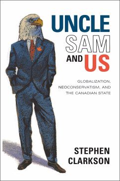 Uncle Sam and Us: Globalization, Neoconservatism, and the Canadian State - Clarkson, Stephen