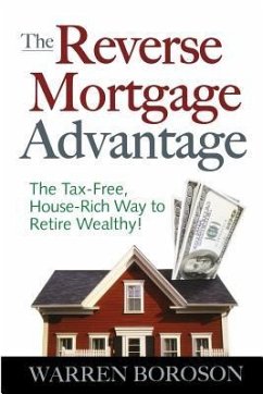 The Reverse Mortgage Advantage: The Tax-Free, House Rich Way to Retire Wealthy! - Boroson, Warren