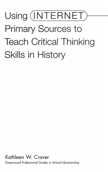 Using Internet Primary Sources to Teach Critical Thinking Skills in History Using Internet Primary Sources to Teach Critical Thinking Skills in History