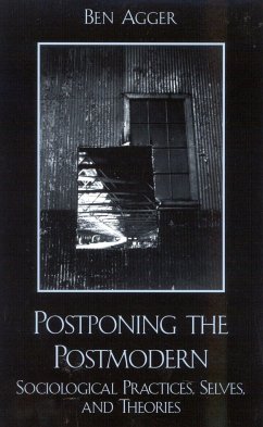 Postponing the Postmodern: Sociological Practices, Selves, and Theories - Agger, Ben