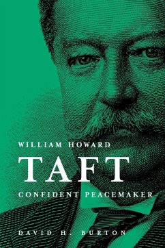 William Howard Taft Confident Peacemaker - Burton, David H.