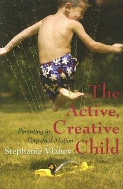 The Active, Creative Child: Parenting in Perpetual Motion - Vlahov, Stephanie