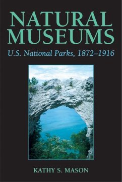 Natural Museums: U.S. National Parks, 1872-1916 - Mason, Kathy S.