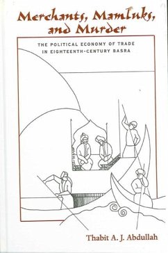 Merchants, Mamluks, and Murder: The Political Economy of Trade in Eighteenth-Century Basra - Abdullah, Thabit A. J.