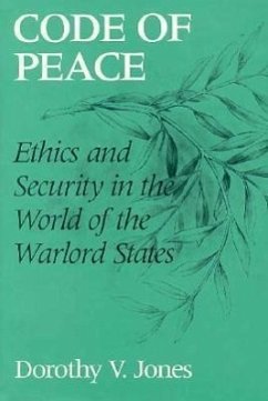 Code of Peace: Ethics and Security in the World of the Warlord States - Jones, Dorothy V.