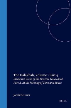 The Halakhah: An Encyclopaedia of the Law of Judaism, Volume IV: Inside the Walls of the Israelite Household: Part A: At the Meeting of Time and Space - Neusner, Jacob