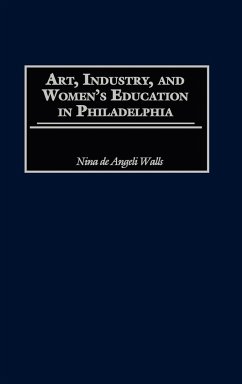 Art, Industry, and Women's Education in Philadelphia - Walls, Nina D.