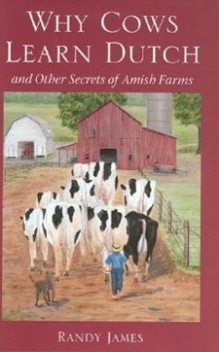 Why Cows Learn Dutch: And Other Secrets of the Amish Farm - James, Randy