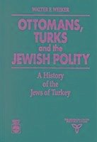 Ottomans, Turks and the Jewish Polity: A History of the Jews of Turkey - Weiker, Walter F.