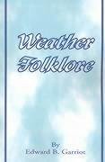 Weather Folk-Lore and Local Weather Signs - Garriot, Edward B