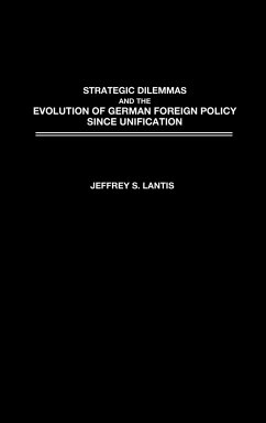 Strategic Dilemmas and the Evolution of German Foreign Policy Since Unification - Lantis, Jeffrey S.